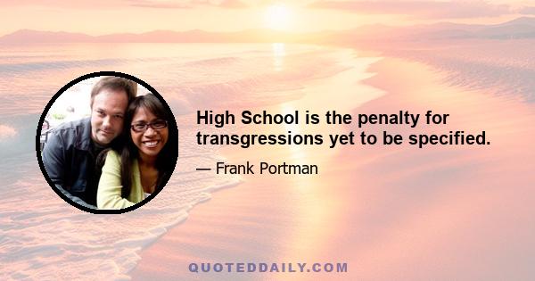 High School is the penalty for transgressions yet to be specified.