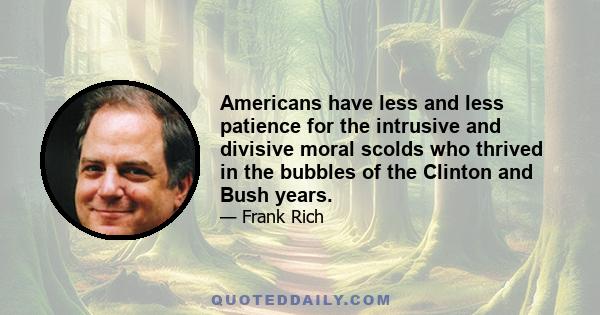 Americans have less and less patience for the intrusive and divisive moral scolds who thrived in the bubbles of the Clinton and Bush years.