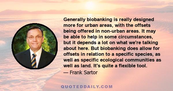 Generally biobanking is really designed more for urban areas, with the offsets being offered in non-urban areas. It may be able to help in some circumstances, but it depends a lot on what we're talking about here. But