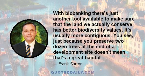 With biobanking there's just another tool available to make sure that the land we actually conserve has better biodiversity values. It's usually more contiguous. You see, just because you preserve two dozen trees at the 