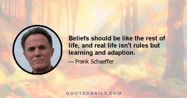 Beliefs should be like the rest of life, and real life isn't rules but learning and adaption.