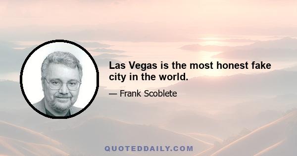 Las Vegas is the most honest fake city in the world.