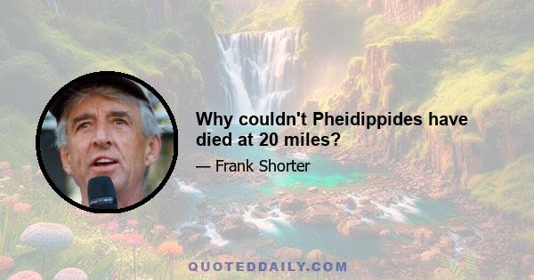 Why couldn't Pheidippides have died at 20 miles?