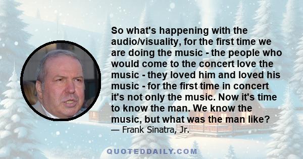 So what's happening with the audio/visuality, for the first time we are doing the music - the people who would come to the concert love the music - they loved him and loved his music - for the first time in concert it's 