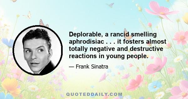 Deplorable, a rancid smelling aphrodisiac . . . it fosters almost totally negative and destructive reactions in young people.