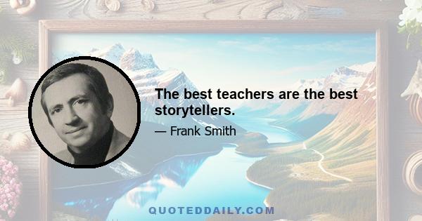 The best teachers are the best storytellers.