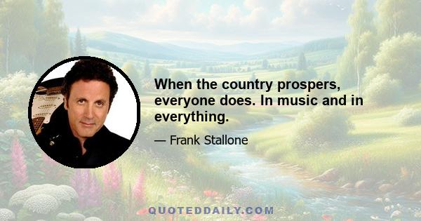 When the country prospers, everyone does. In music and in everything.