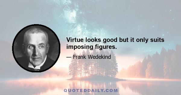 Virtue looks good but it only suits imposing figures.