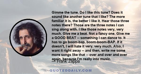 Gimme the tune. Do I like this tune? Does it sound like another tune that I like? The more familiar it is, the better I like it. Hear those three notes there? Those are the three notes I can sing along with. I like