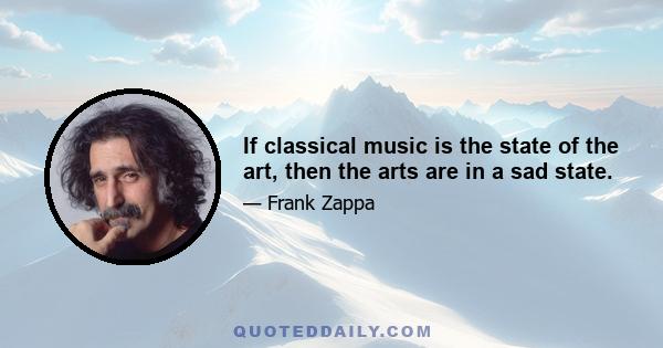 If classical music is the state of the art, then the arts are in a sad state.