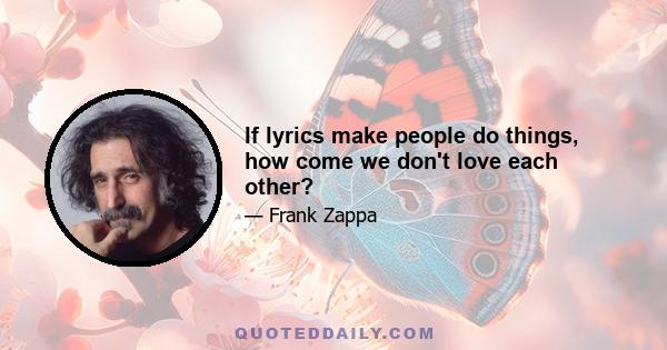 If lyrics make people do things, how come we don't love each other?