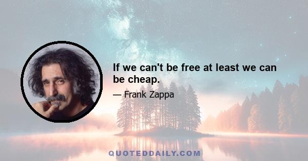 If we can't be free at least we can be cheap.