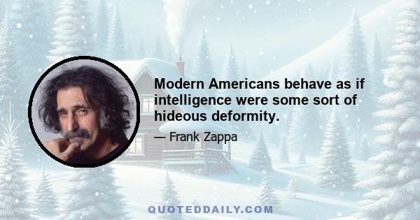 Modern Americans behave as if intelligence were some sort of hideous deformity.