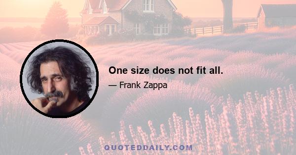 One size does not fit all.