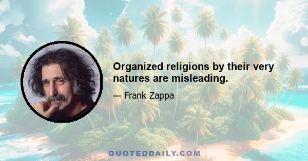 Organized religions by their very natures are misleading.