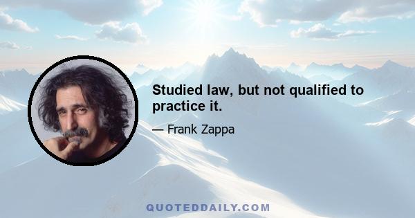 Studied law, but not qualified to practice it.