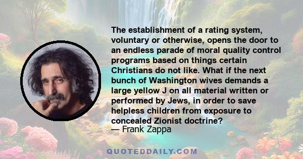 The establishment of a rating system, voluntary or otherwise, opens the door to an endless parade of moral quality control programs based on things certain Christians do not like. What if the next bunch of Washington