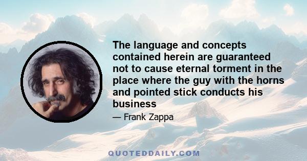 The language and concepts contained herein are guaranteed not to cause eternal torment in the place where the guy with the horns and pointed stick conducts his business