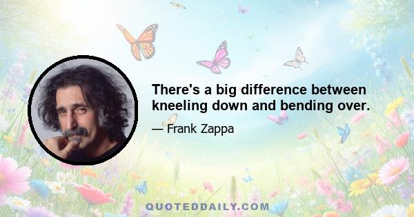 There's a big difference between kneeling down and bending over.