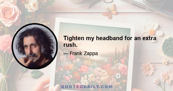 Tighten my headband for an extra rush.