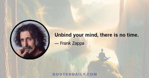 Unbind your mind, there is no time.