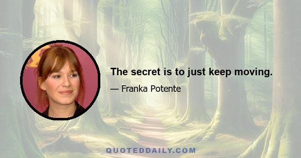 The secret is to just keep moving.