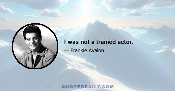 I was not a trained actor.