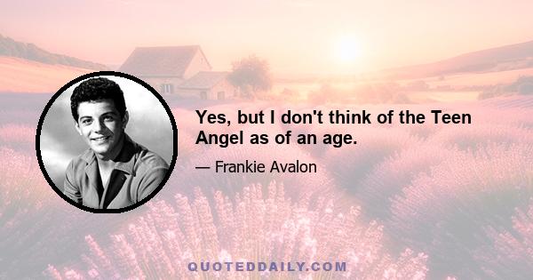 Yes, but I don't think of the Teen Angel as of an age.