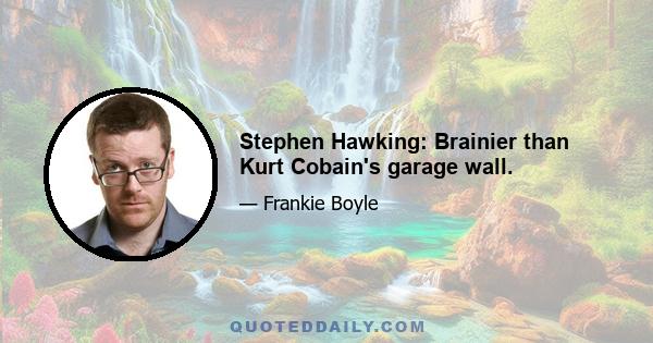 Stephen Hawking: Brainier than Kurt Cobain's garage wall.