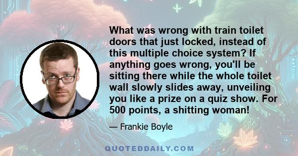 What was wrong with train toilet doors that just locked, instead of this multiple choice system? If anything goes wrong, you'll be sitting there while the whole toilet wall slowly slides away, unveiling you like a prize 