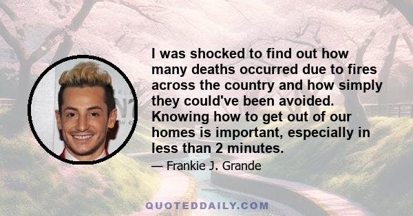 I was shocked to find out how many deaths occurred due to fires across the country and how simply they could've been avoided. Knowing how to get out of our homes is important, especially in less than 2 minutes.