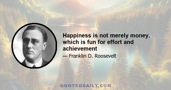 Happiness is not merely money, which is fun for effort and achievement