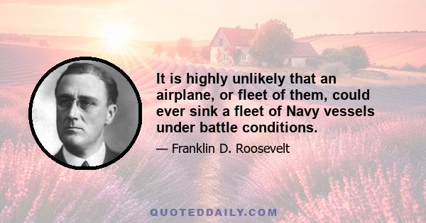 It is highly unlikely that an airplane, or fleet of them, could ever sink a fleet of Navy vessels under battle conditions.