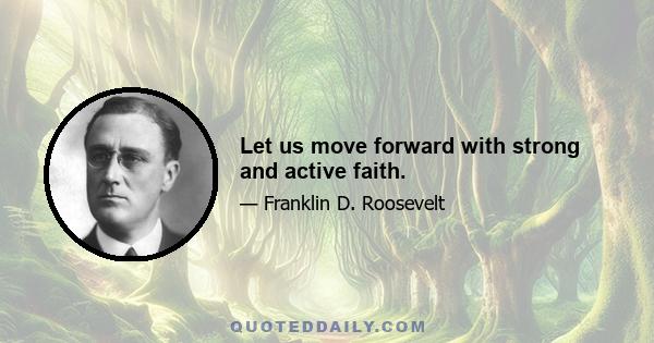 Let us move forward with strong and active faith.