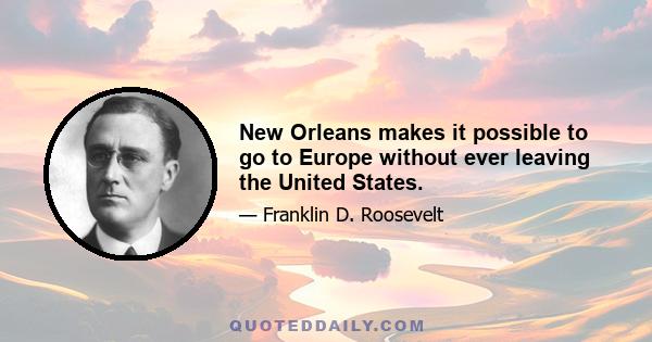 New Orleans makes it possible to go to Europe without ever leaving the United States.