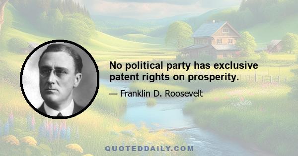 No political party has exclusive patent rights on prosperity.