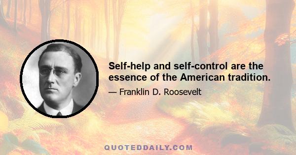 Self-help and self-control are the essence of the American tradition.