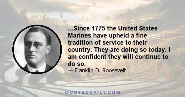 ...Since 1775 the United States Marines have upheld a fine tradition of service to their country. They are doing so today. I am confident they will continue to do so.