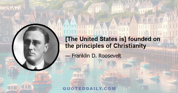 [The United States is] founded on the principles of Christianity