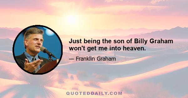 Just being the son of Billy Graham won't get me into heaven.