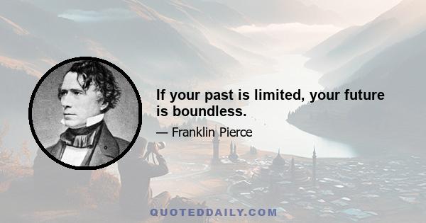 If your past is limited, your future is boundless.