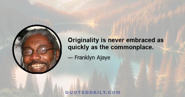 Originality is never embraced as quickly as the commonplace.