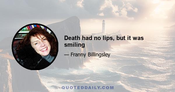 Death had no lips, but it was smiling