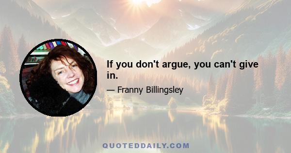 If you don't argue, you can't give in.