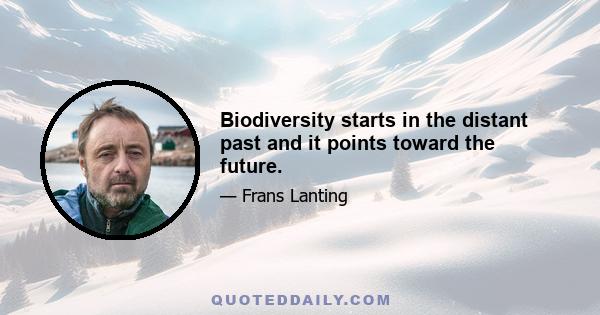 Biodiversity starts in the distant past and it points toward the future.