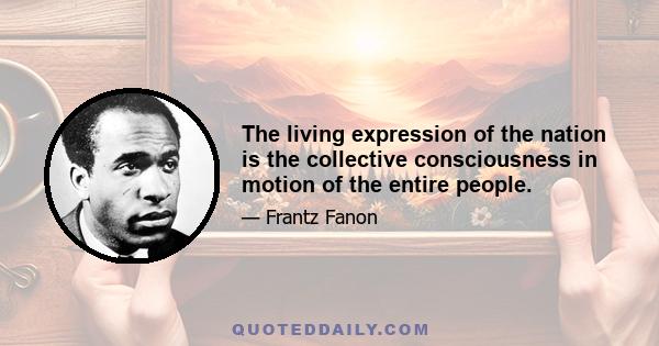 The living expression of the nation is the collective consciousness in motion of the entire people.