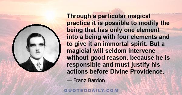 Through a particular magical practice it is possible to modify the being that has only one element into a being with four elements and to give it an immortal spirit. But a magicial will seldom intervene without good