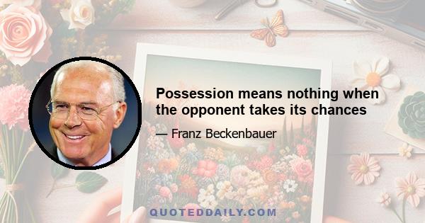 Possession means nothing when the opponent takes its chances