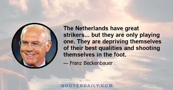 The Netherlands have great strikers... but they are only playing one. They are depriving themselves of their best qualities and shooting themselves in the foot.