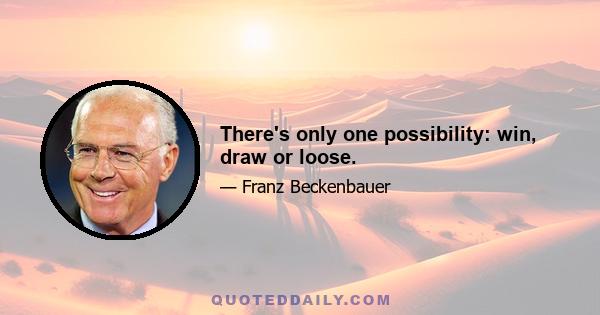 There's only one possibility: win, draw or loose.